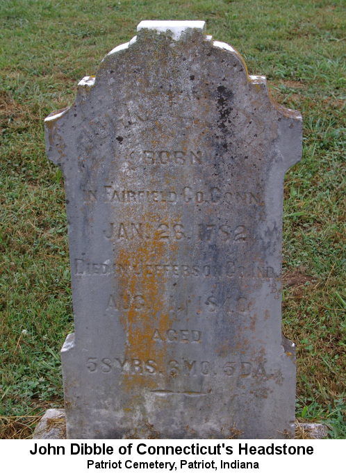 John Dibble of Connecticut's Headstone, Patriot Cemetery, Patriot, Indiana. Color photo; headstone reads 'John Dibble born in Fairfield Co. Conn. Jan. 26 1782 Died in Jefferson Co IND. Aug ? 1840 aged 58 YRS. 8 MO. 5 DA'